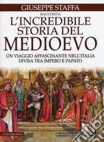 L'incredibile storia del Medioevo. Un viaggio affascinante nell'Italia divisa tra impero e papato libro di Staffa Giuseppe