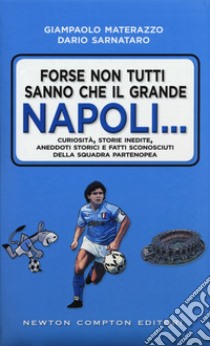 Forse non tutti sanno che il grande Napoli... Curiosità; storie inedite; aneddoti storici e fatti sconosciuti della squadra partenopea libro di Materazzo Giampaolo; Sarnataro Dario