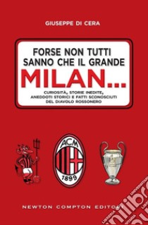 Forse non tutti sanno che il grande Milan... Curiosità, storie inedite, aneddoti storici e fatti sconosciuti del diavolo rossonero libro di Di Cera Giuseppe