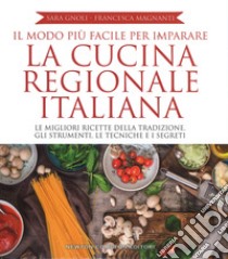 Il modo più facile per imparare la cucina regionale italiana. Ediz. illustrata libro di Gnoli Sara; Magnanti Francesca