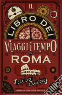 Il libro dei viaggi nel tempo di Roma libro di Colaiacomo Claudio