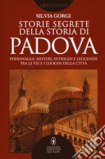 Storie segrete della storia di Padova libro di Gorgi Silvia