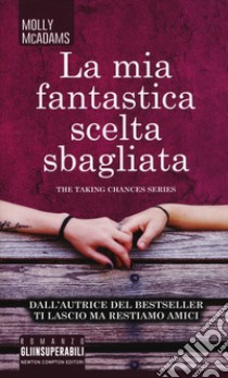 La mia fantastica scelta sbagliata. The taking changes series libro di McAdams Molly