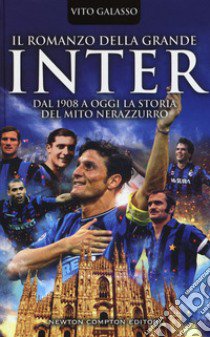 Il romanzo della grande Inter. Dal 1908 a oggi la storia del mito nerazzurro libro di Galasso Vito