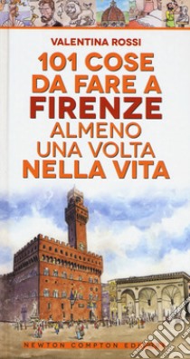 101 cose da fare a Firenze almeno una volta nella vita libro di Rossi Valentina