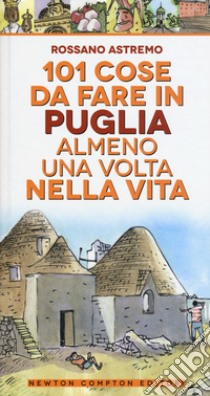 101 cose da fare in Puglia almeno una volta nella vita libro di Astremo Rossano