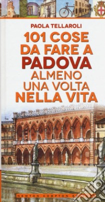 101 cose da fare a Padova almeno una volta nella vita libro di Tellaroli Paola