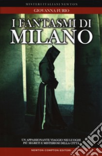 I fantasmi di Milano. Un appassionante viaggio nei luoghi più segreti della città libro di Furio Giovanna