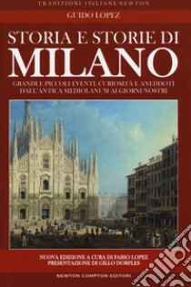 Storia e storie di Milano. Nuova ediz. libro di Lopez Guido; Lopez F. (cur.)