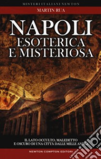 Napoli esoterica e misteriosa. Il lato occulto, maledetto e oscuro della città della sirena libro di Rua Martin