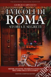 I vicoli di Roma. Storia, leggende, tradizioni, folklore libro di Carpaneto Giorgio