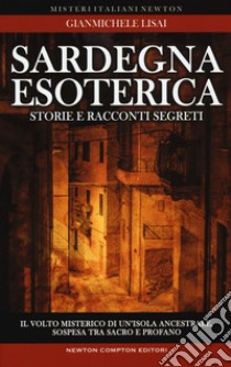 Sardegna esoterica. Il volto misterico di un'isola ancestrale, sospesa tra sacro e profano libro di Lisai Gianmichele