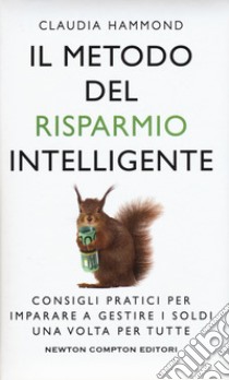 Il metodo del risparmio intelligente. Consigli pratici per imparare a gestire i soldi una volta per tutte libro di Hammond Claudia