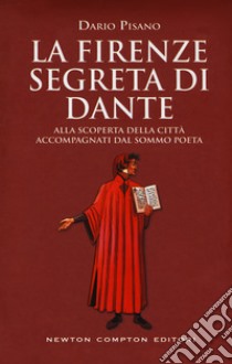 La Firenze segreta di Dante. Alla scoperta della città accompagnati dal sommo poeta libro di Pisano Dario