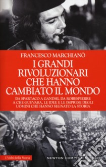 I grandi rivoluzionari che hanno cambiato il mondo libro di Marchianò Francesco