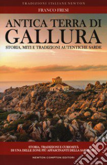 Antica terra di Gallura. Storia, miti e tradizioni autentiche sarde libro di Fresi Franco