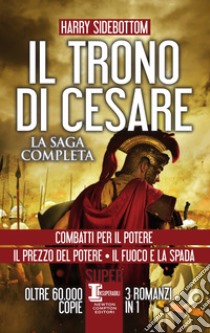 Il trono di Cesare. La saga completa: Combatti per il potere-Il prezzo del potere-Il fuoco e la spada libro di Sidebottom Harry