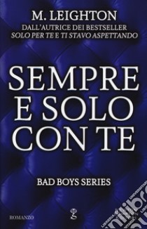 Sempre e solo con te. Bad boys series libro di Leighton M.