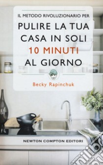 Il metodo rivoluzionario per pulire la tua casa in soli 10 minuti al giorno libro di Rapinchuck Becky