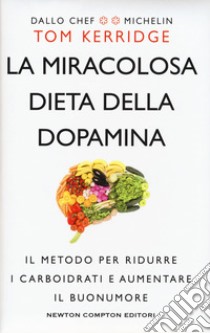 La miracolosa dieta della dopamina. Il metodo per ridurre i carboidrati e aumentare il buonumore libro di Kerridge Tom