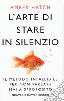 L'arte di stare in silenzio. Il metodo infallibile per non parlare mai a sproposito libro di Hatch Amber