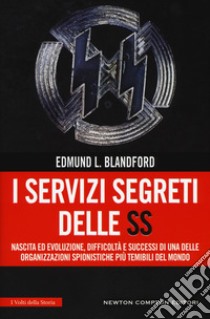 I servizi segreti delle SS. Nascita ed evoluzione, difficoltà e successi di una delle organizzazioni spionistiche più temibili del mondo libro di Blandford Edmund L.