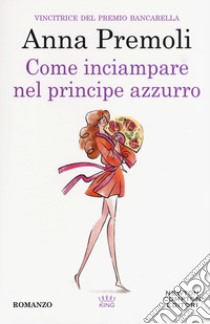 Come inciampare nel principe azzurro libro di Premoli Anna