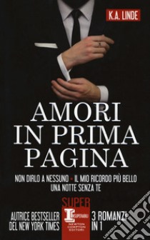 Amori in prima pagina: Non dirlo a nessuno-Il mio ricordo più bello-Una notte senza te libro di Linde K. A.