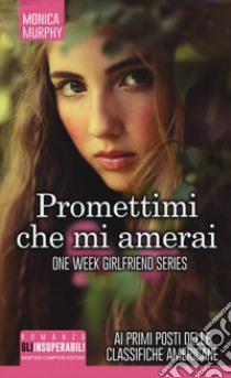 Promettimi che mi amerai. One week girlfriend series libro di Murphy Monica