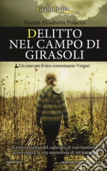 Delitto nel campo di girasoli. Un caso per il vice commissario Vergari libro di Polacco Marzia Elisabetta