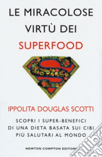 Le miracolose virtù dei superfood. Scopri i super-benefìci di una dieta basata sui cibi più salutari al mondo libro di Douglas Scotti Ippolita