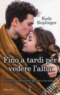 Fino a tardi per vedere l'alba libro di Keplinger Kody