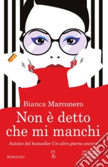 Non è detto che mi manchi libro di Marconero Bianca