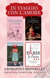 In viaggio con l'amore: Innamorarsi a Parigi-La collezionista di libri proibiti-Non aver paura di innamorarti-Paris je t'aime libro di Ventrella Rosa; Giorgio Cinzia; Carlino Renée