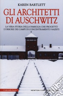 Gli architetti di Auschwitz. La vera storia della famiglia che progettò l'orrore dei campi di concentramento nazisti libro di Bartlett Karen