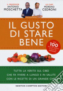 Il gusto di stare bene. Tutta la verità sul cibo che fa vivere a lungo e in salute con le ricette di un grande chef libro di Moschetta Antonio; Cedroni Moreno