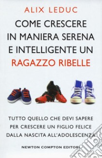 Come crescere in maniera serena e intelligente un ragazzo ribelle libro di Leduc Alix