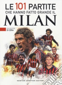 Le 101 partite che hanno fatto grande il Milan libro di Di Cera Giuseppe