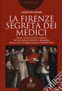 La Firenze segreta dei Medici libro di Rossi Valentina