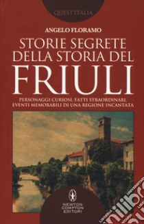 Storie segrete della storia del Friuli libro di Floramo Angelo