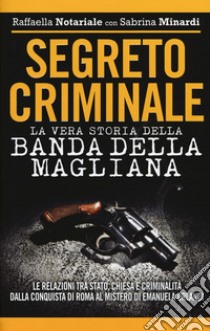 Segreto criminale. La vera storia della banda della Magliana libro di Notariale Raffaella; Minardi Sabrina