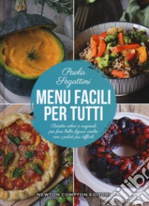 Menu facili per tutti. Ricette veloci e originali per fare bella figura anche con i palati più difficili libro di Segattini Paola