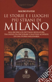 Le storie e i luoghi più strani di Milano. Alla ricerca di dettagli rivelatori, tra indizi da decifrare e inattese scoperte di una storia millenaria libro di Pavesi Mauro