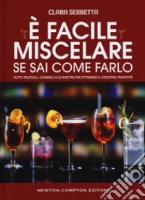 È facile miscelare se sai come farlo. Tutti i trucchi, i consigli e le ricette per ottenere il cocktail perfetto libro di Serretta Clara