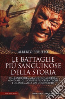 Le battaglie più sanguinose della storia. Dall'antichità alla Seconda guerra mondiale, gli scontri più cruenti che l'umanità abbia mai conosciuto libro di Peruffo Alberto