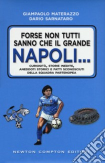 Forse non tutti sanno che il grande Napoli... Curiosità, storie inedite, aneddoti storici e fatti sconosciuti della squadra partenopea libro di Materazzo Giampaolo; Sarnataro Dario