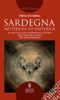 Sardegna misteriosa ed esoterica. Il lato occulto, maledetto e oscuro dell'isola più magica del Mediterraneo libro di Serra Pierluigi