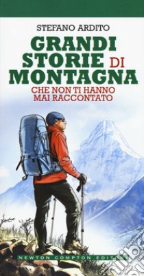 Grandi storie di montagna che non ti hanno mai raccontato libro di Ardito Stefano