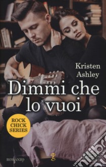 Dimmi che lo vuoi. Rock chic series libro di Ashley Kristen