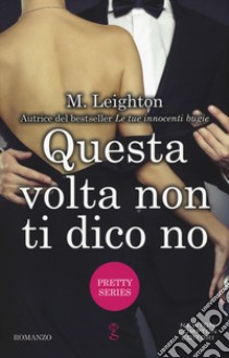 Questa volta non ti dico no. Pretty series libro di Leighton M.